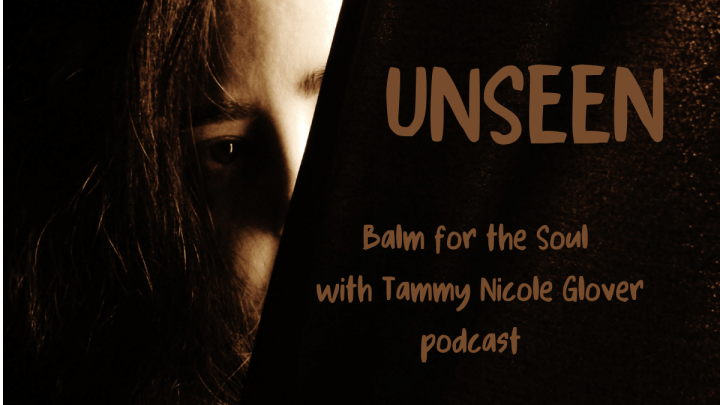 Balm for the Soul with Tammy Nicole Glover Podcast-Unseen